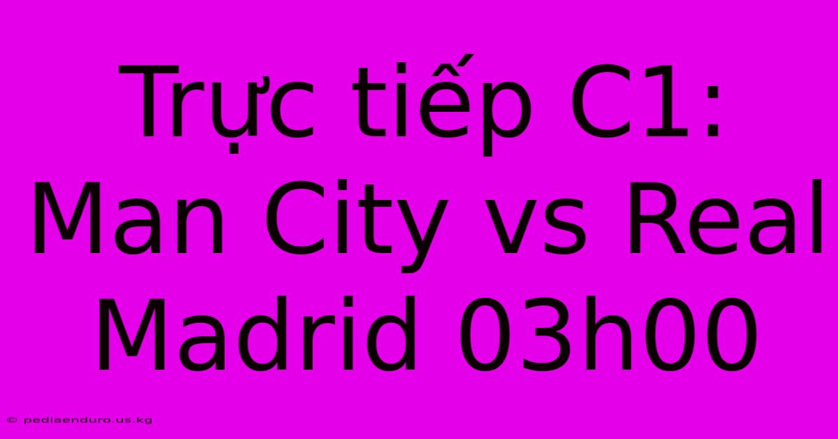 Trực Tiếp C1: Man City Vs Real Madrid 03h00