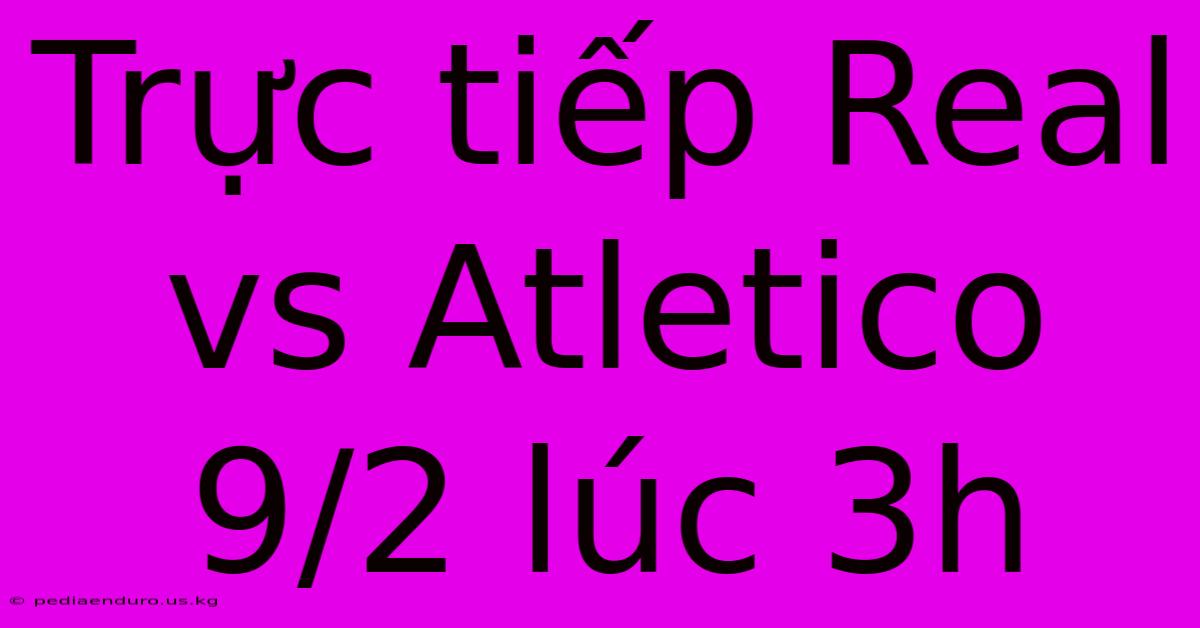 Trực Tiếp Real Vs Atletico 9/2 Lúc 3h