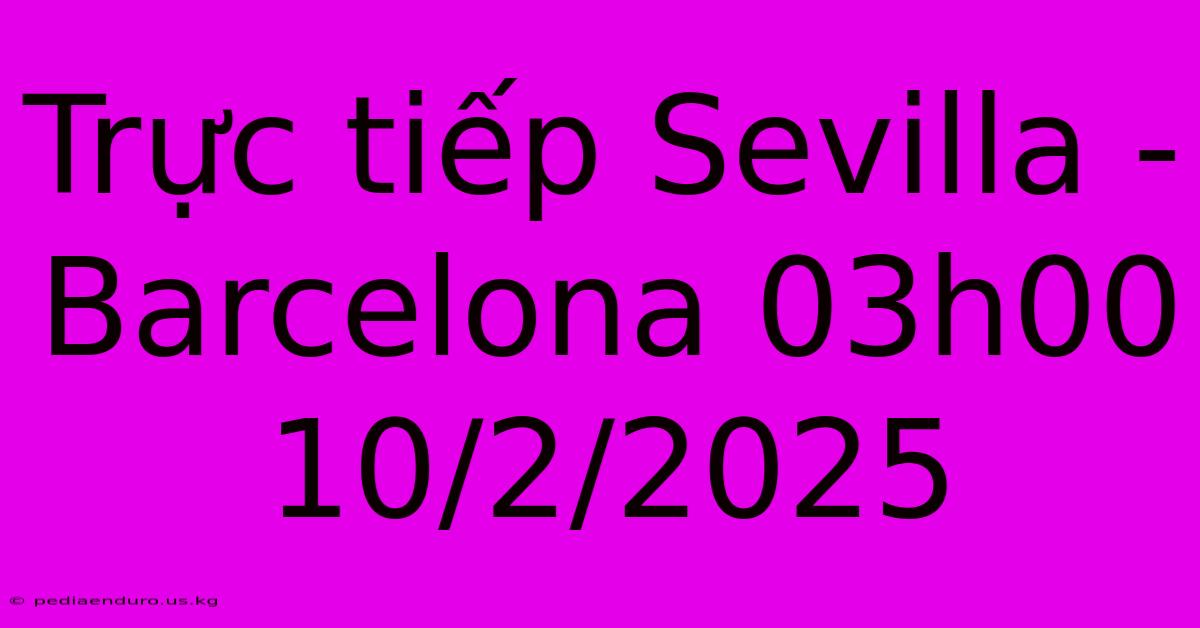 Trực Tiếp Sevilla - Barcelona 03h00 10/2/2025