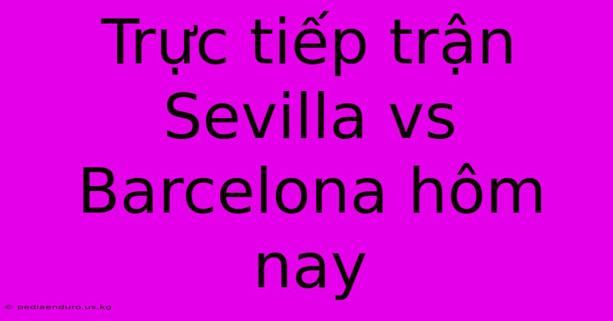 Trực Tiếp Trận Sevilla Vs Barcelona Hôm Nay