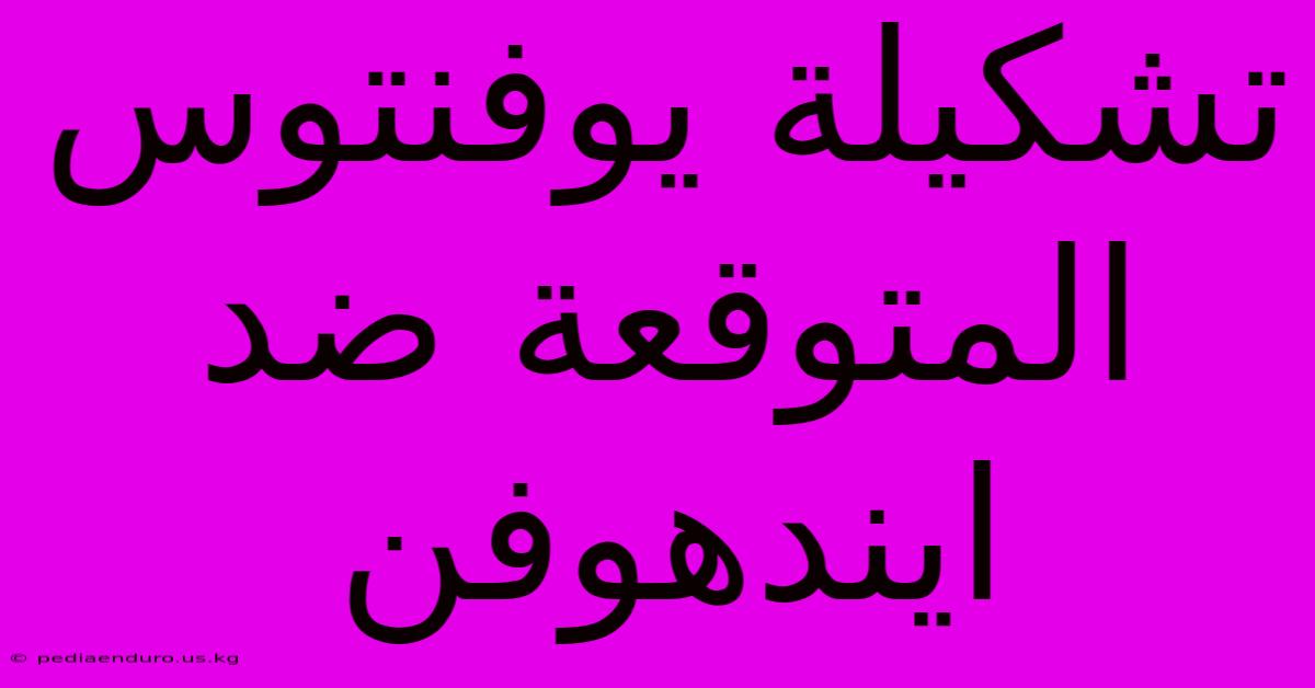 تشكيلة يوفنتوس المتوقعة ضد ايندهوفن