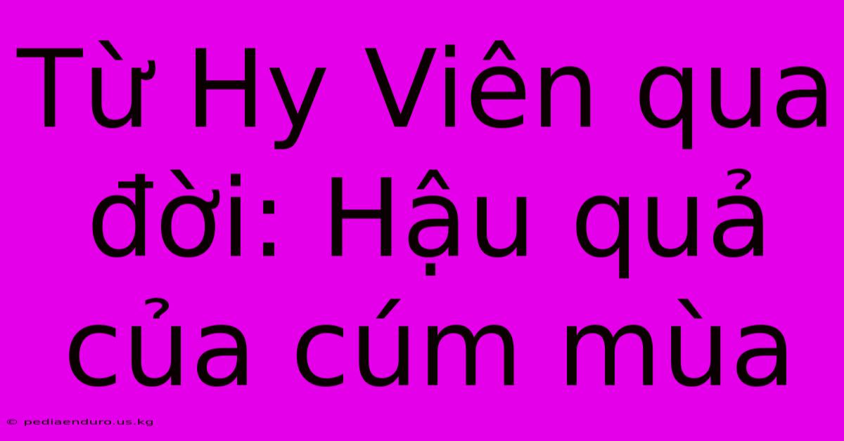 Từ Hy Viên Qua Đời: Hậu Quả Của Cúm Mùa