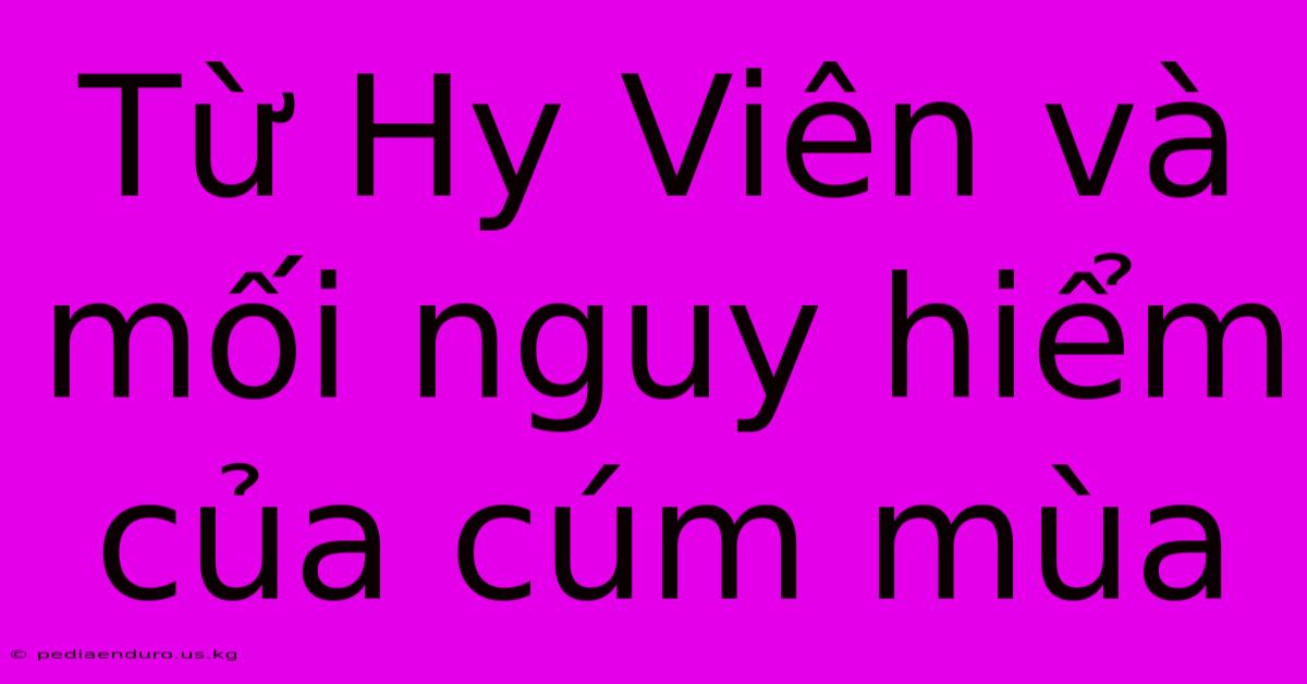 Từ Hy Viên Và Mối Nguy Hiểm Của Cúm Mùa