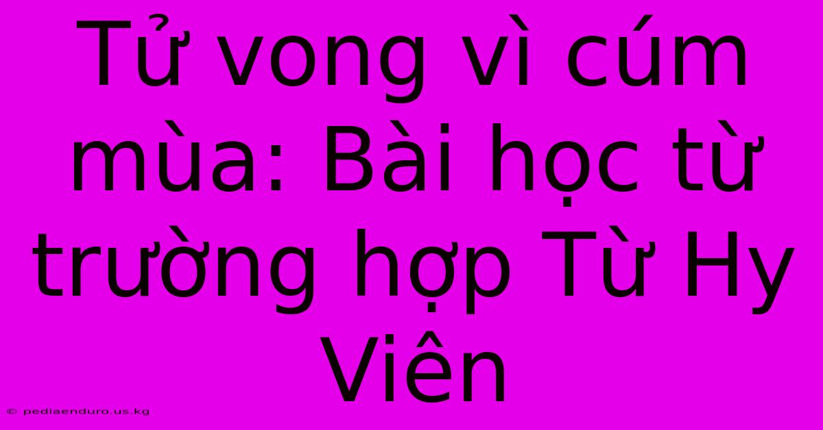 Tử Vong Vì Cúm Mùa: Bài Học Từ Trường Hợp Từ Hy Viên