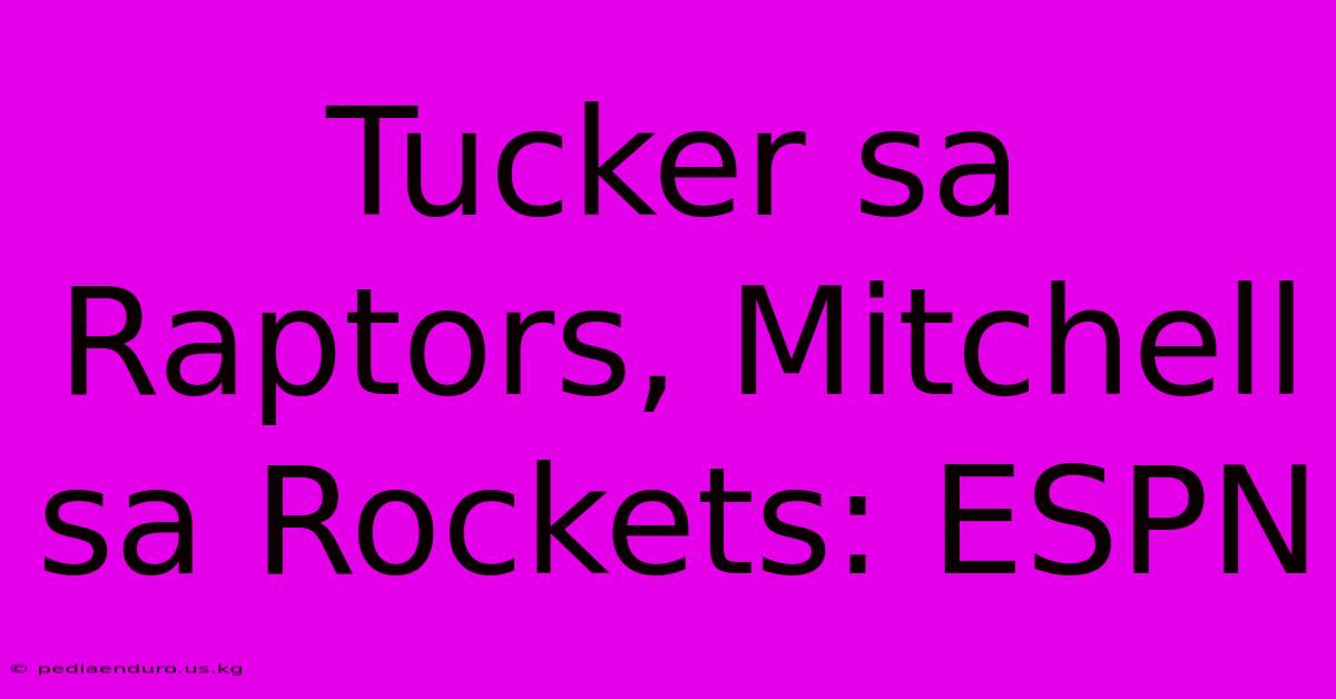 Tucker Sa Raptors, Mitchell Sa Rockets: ESPN