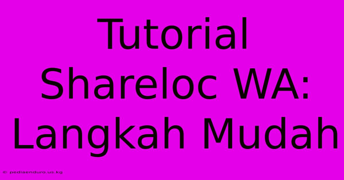 Tutorial Shareloc WA: Langkah Mudah