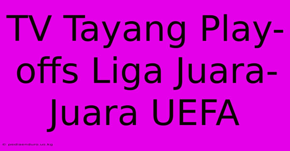 TV Tayang Play-offs Liga Juara-Juara UEFA