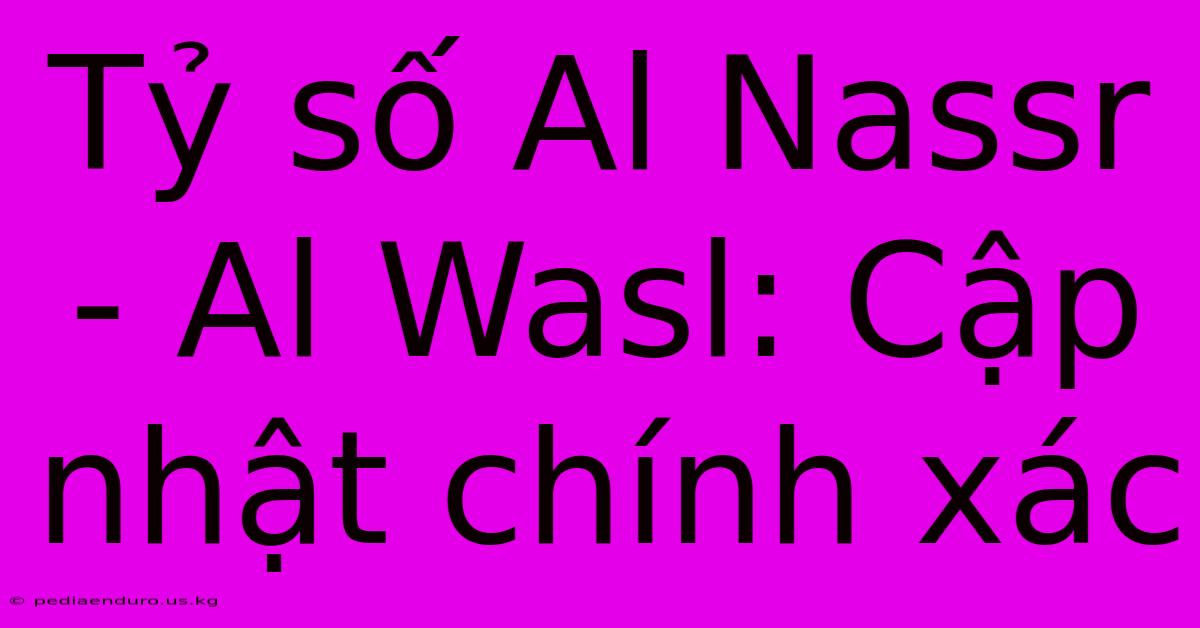 Tỷ Số Al Nassr - Al Wasl: Cập Nhật Chính Xác