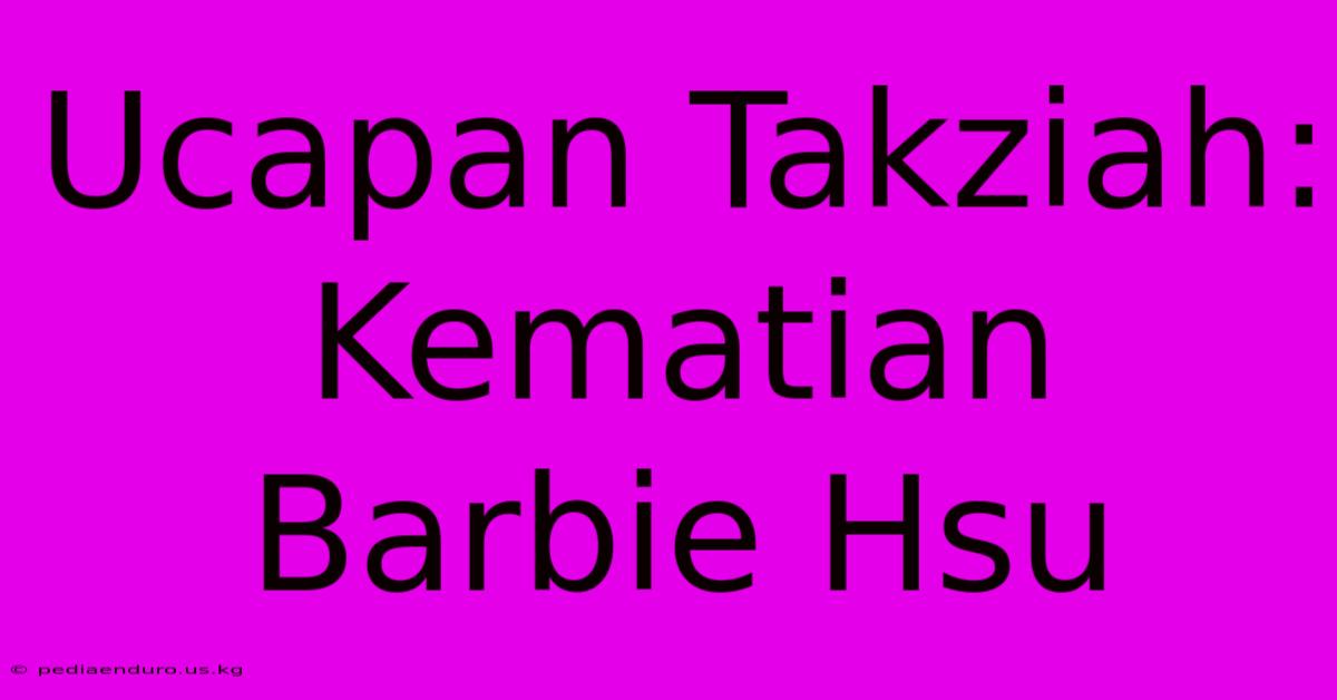 Ucapan Takziah: Kematian Barbie Hsu