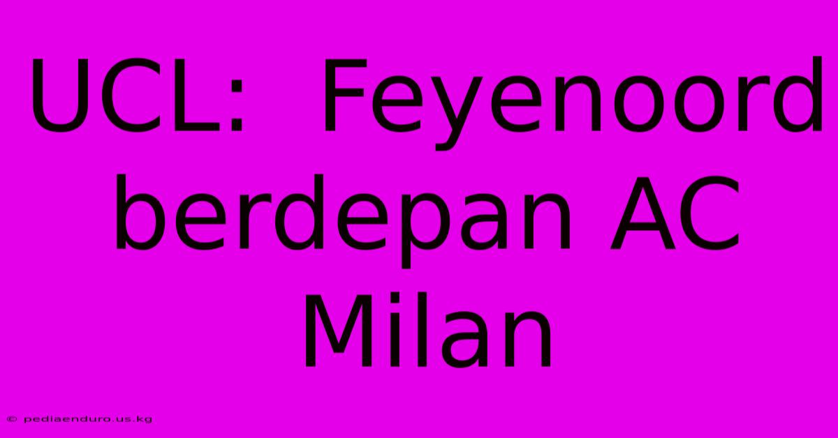 UCL:  Feyenoord Berdepan AC Milan