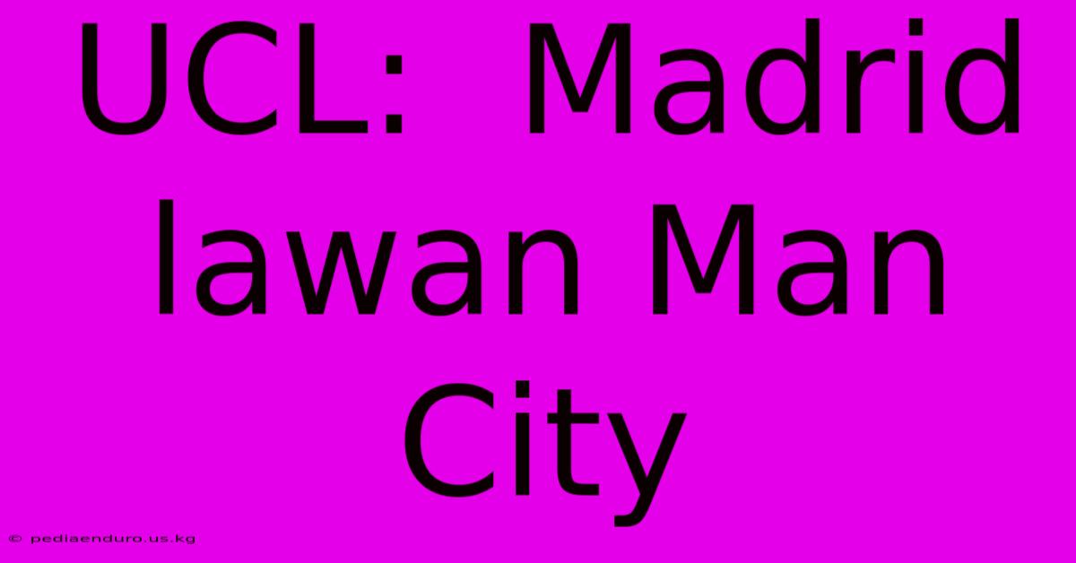 UCL:  Madrid Lawan Man City