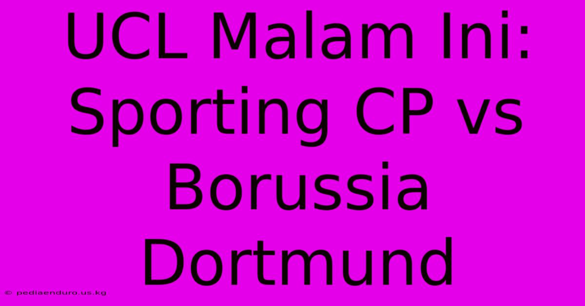 UCL Malam Ini: Sporting CP Vs Borussia Dortmund