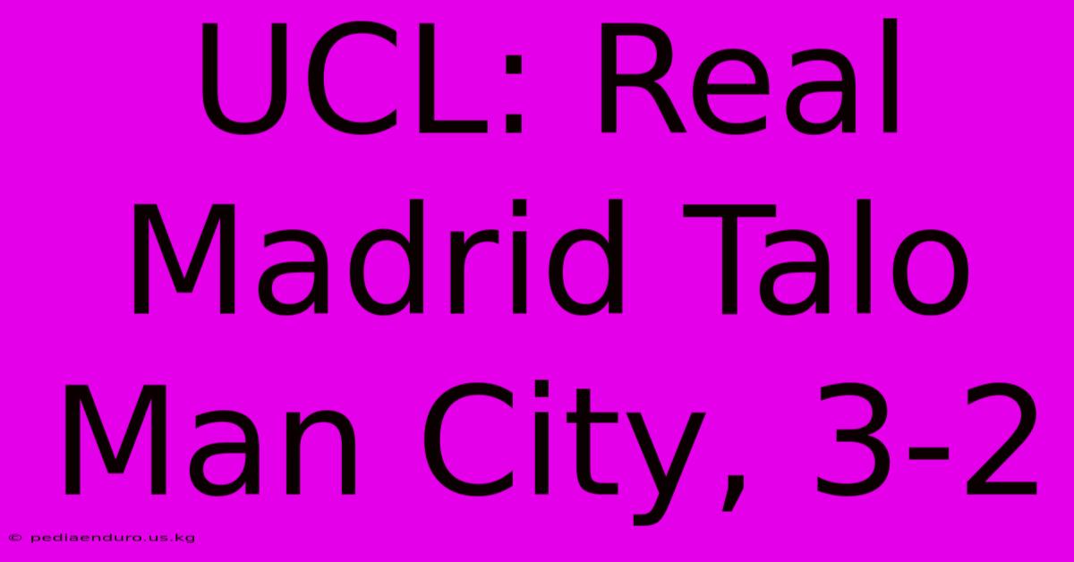 UCL: Real Madrid Talo Man City, 3-2