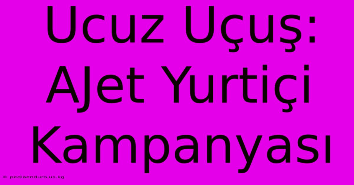 Ucuz Uçuş: AJet Yurtiçi Kampanyası