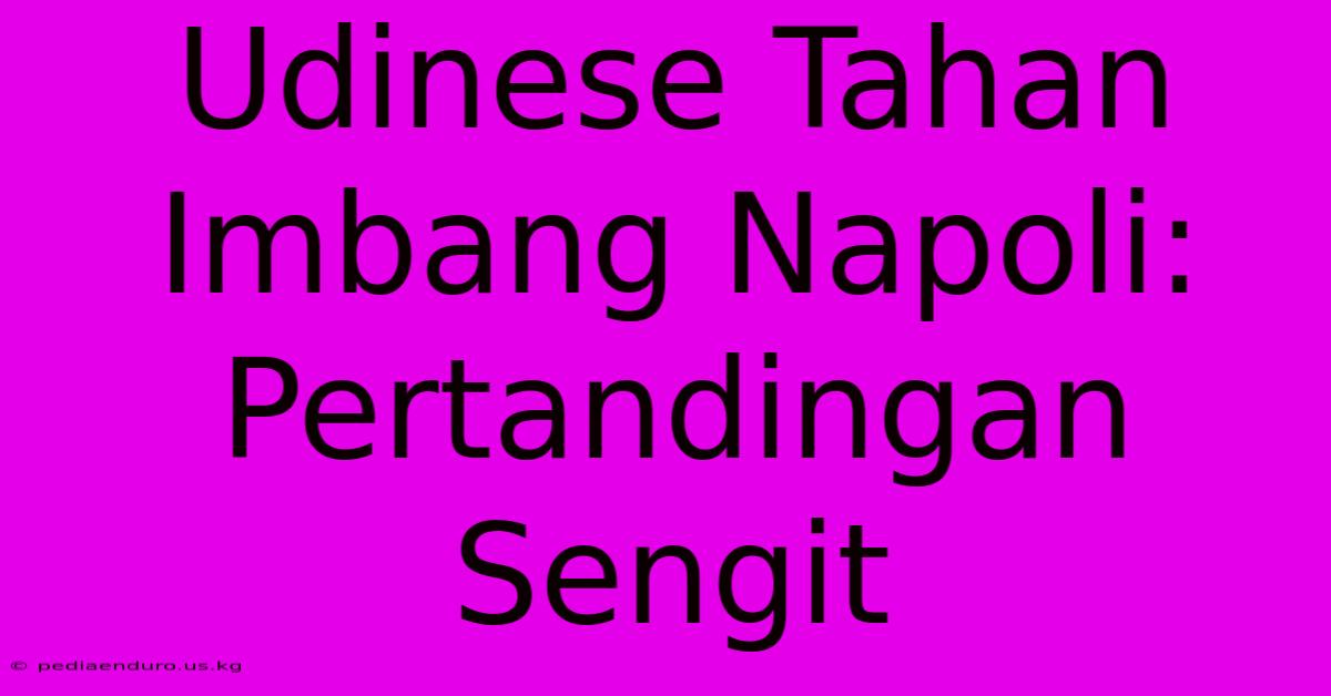 Udinese Tahan Imbang Napoli: Pertandingan Sengit