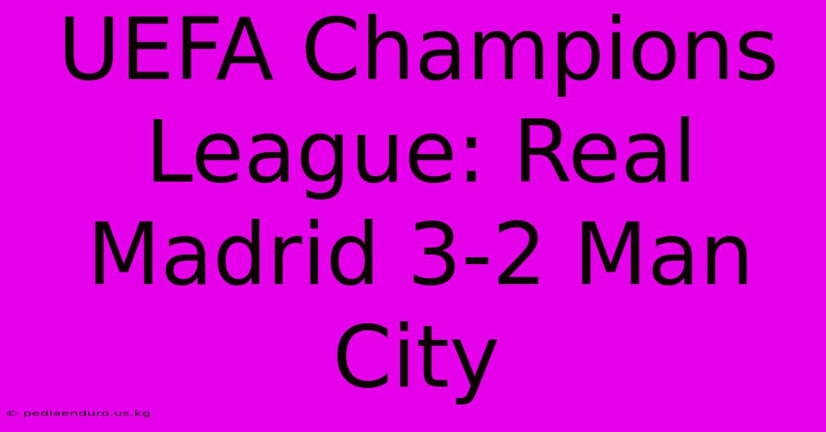 UEFA Champions League: Real Madrid 3-2 Man City