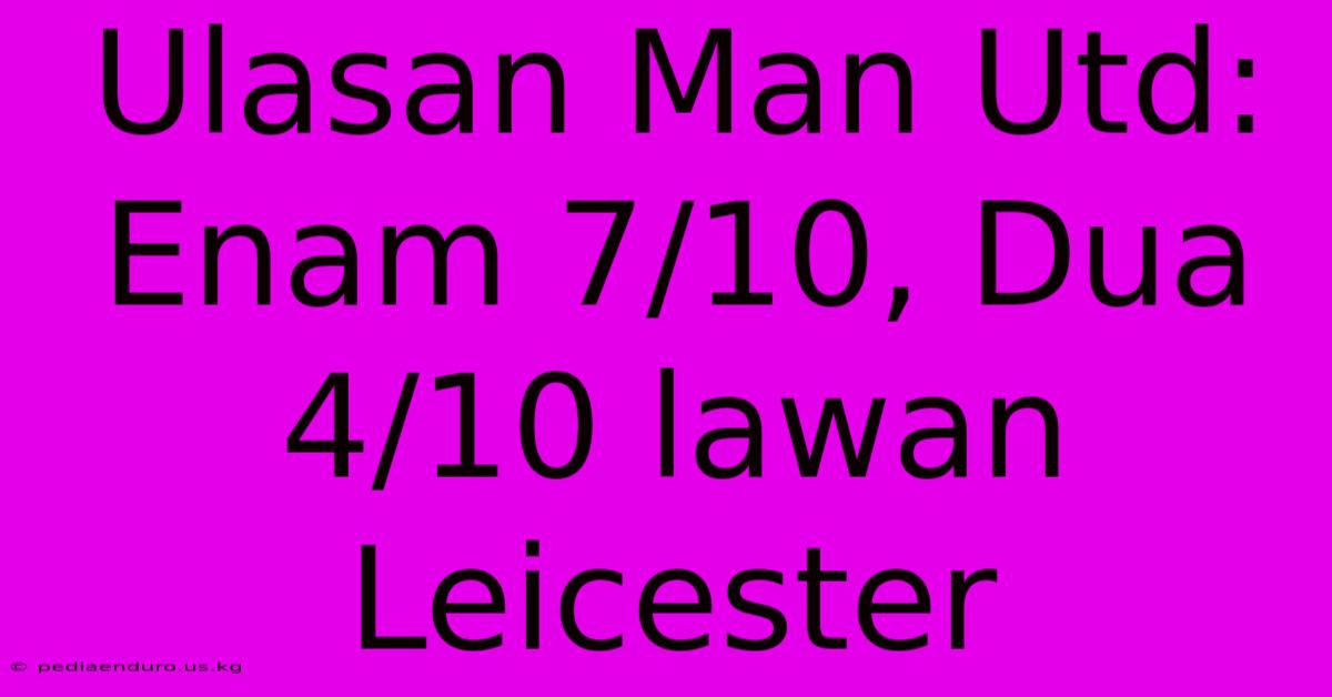 Ulasan Man Utd: Enam 7/10, Dua 4/10 Lawan Leicester