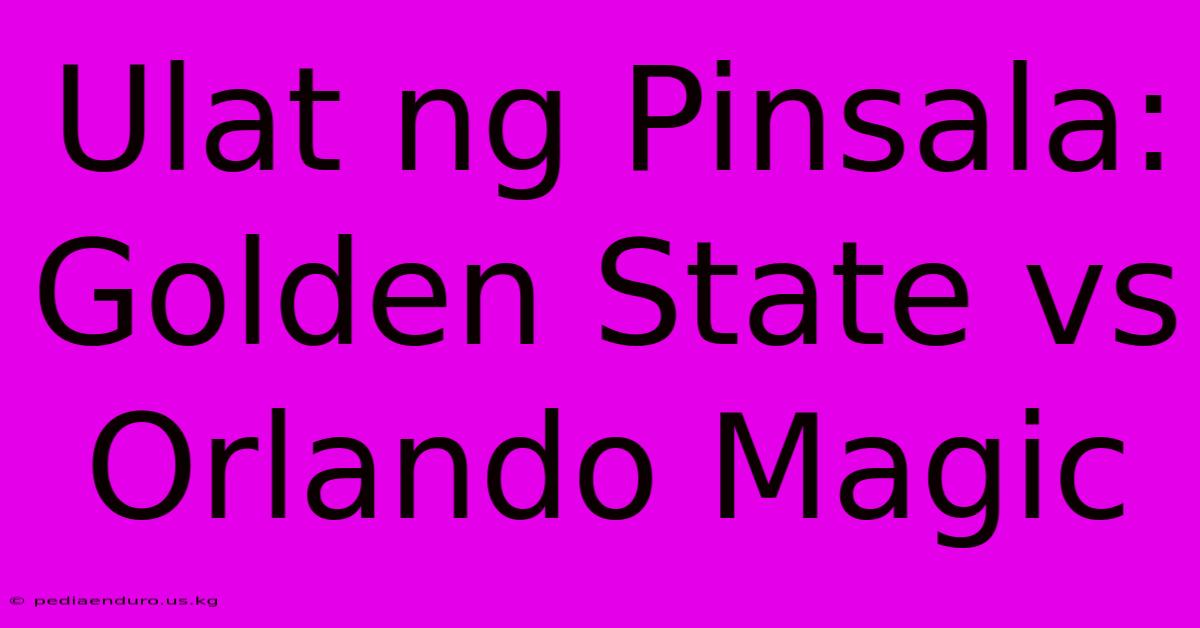 Ulat Ng Pinsala: Golden State Vs Orlando Magic