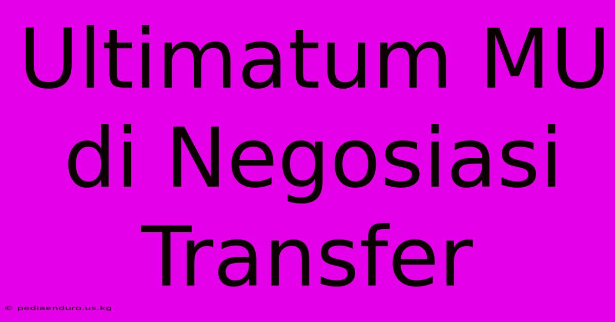 Ultimatum MU Di Negosiasi Transfer