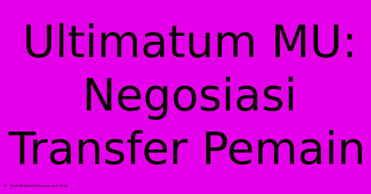 Ultimatum MU: Negosiasi Transfer Pemain