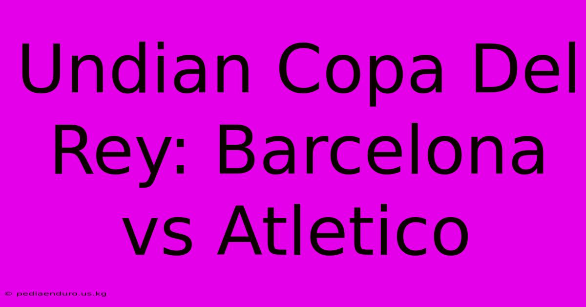 Undian Copa Del Rey: Barcelona Vs Atletico