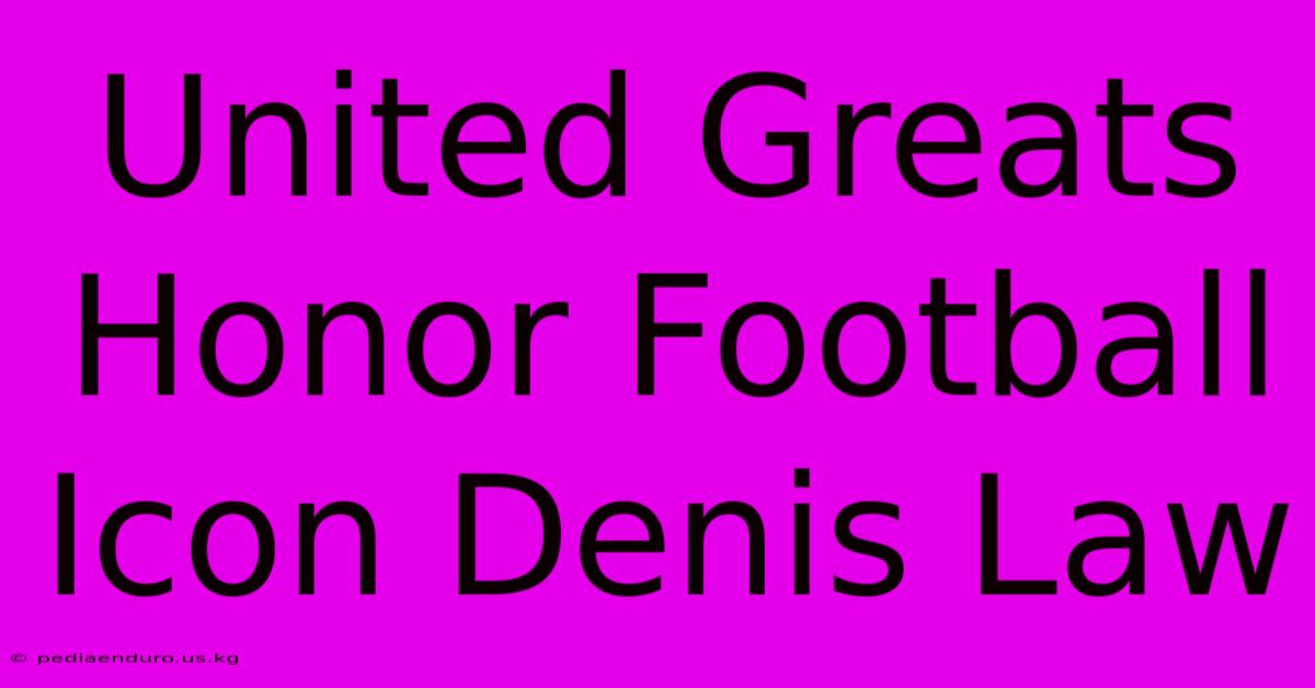 United Greats Honor Football Icon Denis Law