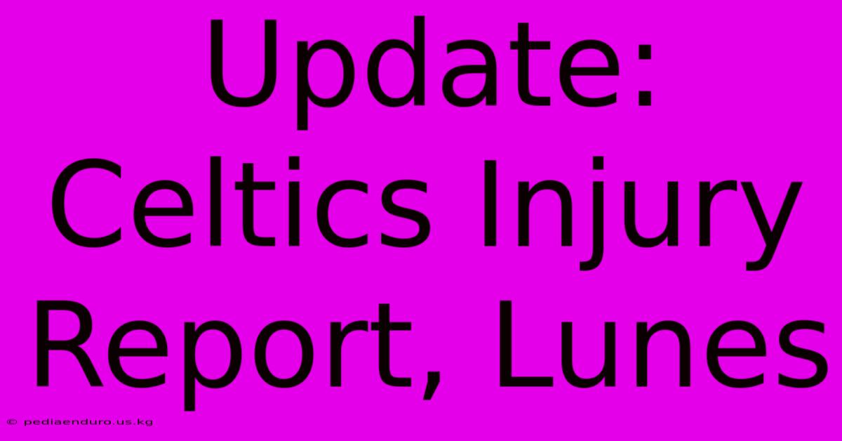 Update: Celtics Injury Report, Lunes