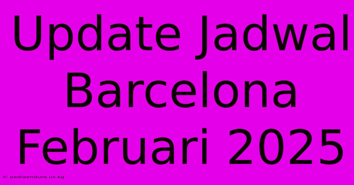 Update Jadwal Barcelona Februari 2025