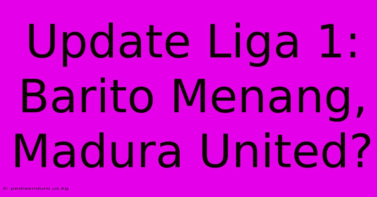 Update Liga 1: Barito Menang, Madura United?