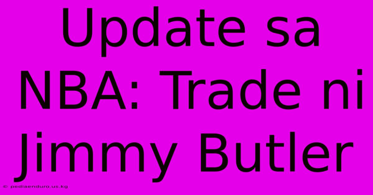 Update Sa NBA: Trade Ni Jimmy Butler