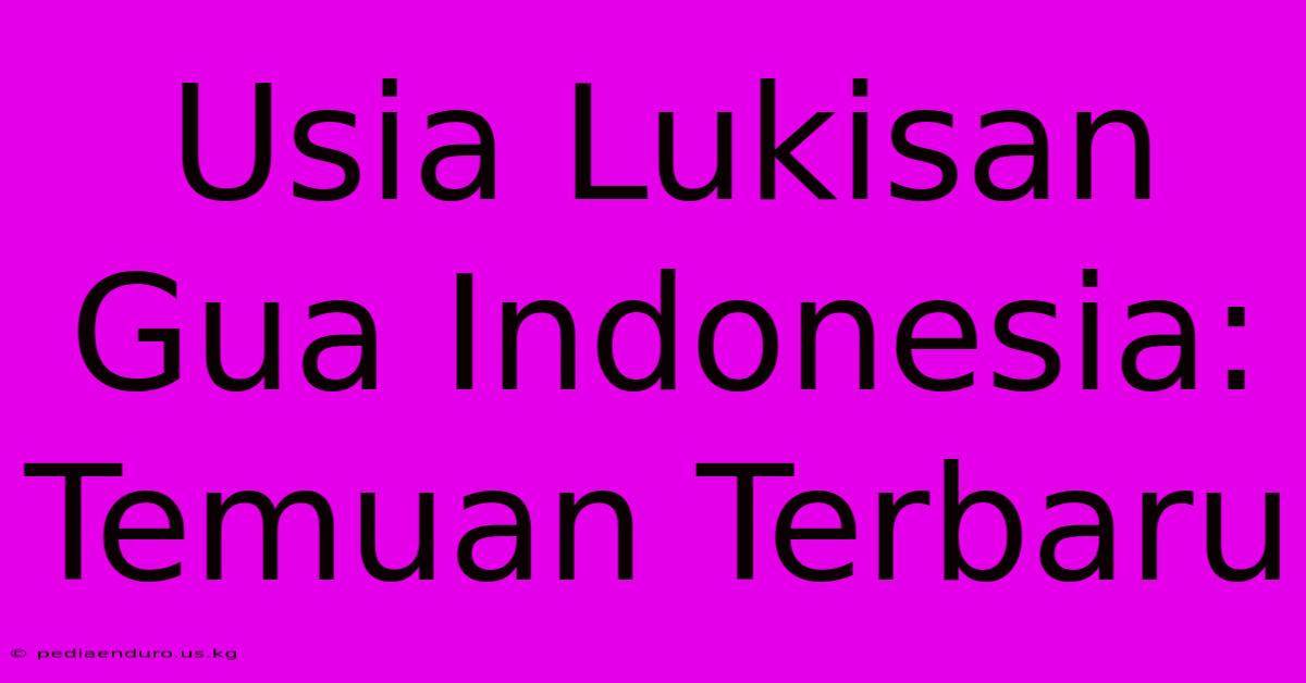 Usia Lukisan Gua Indonesia: Temuan Terbaru