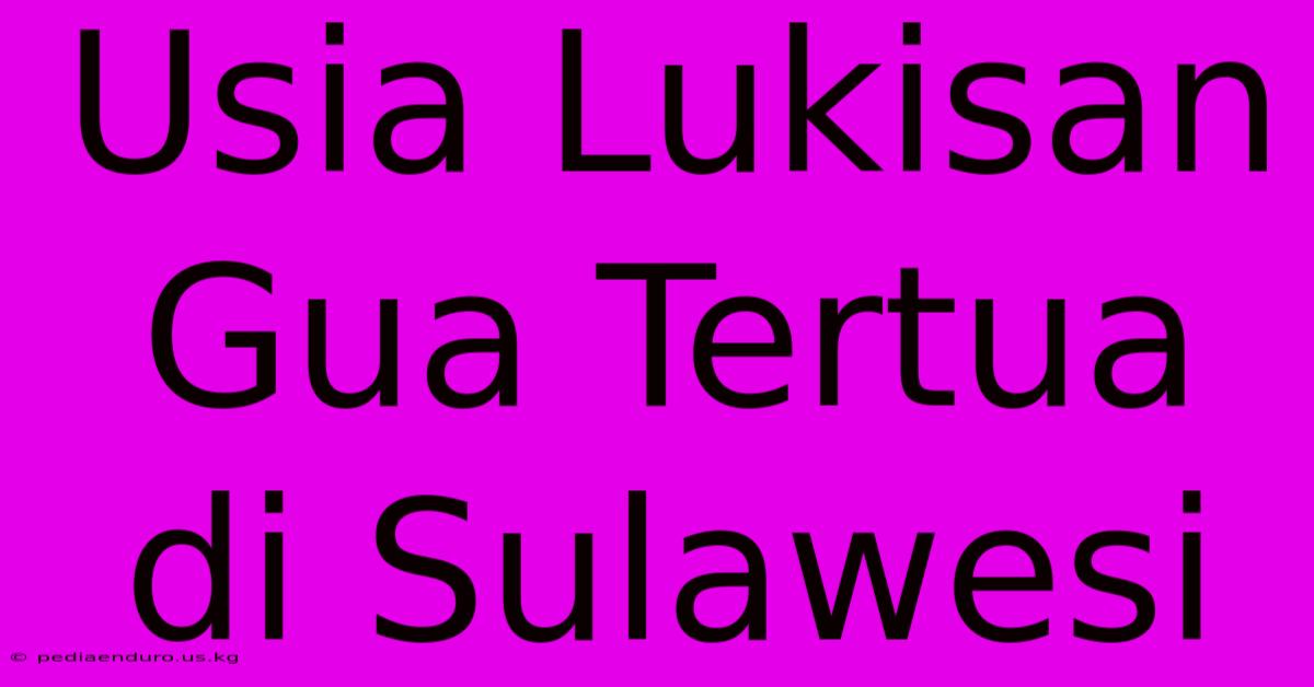 Usia Lukisan Gua Tertua Di Sulawesi