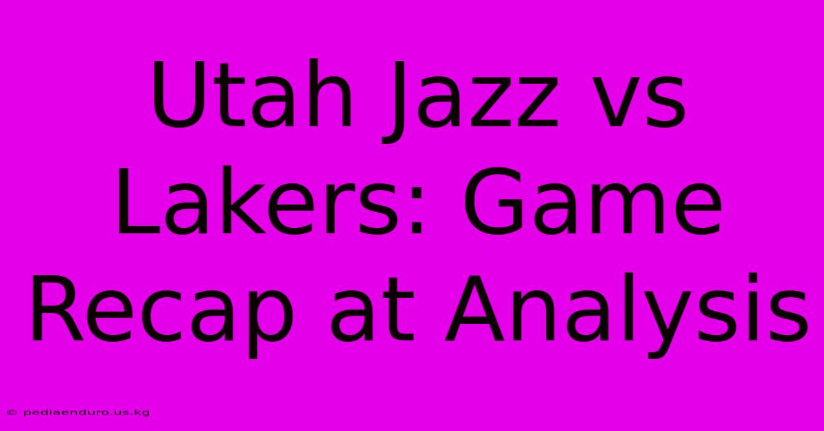 Utah Jazz Vs Lakers: Game Recap At Analysis