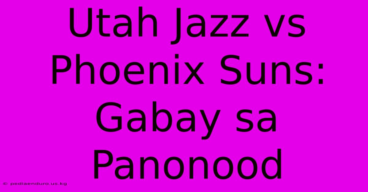 Utah Jazz Vs Phoenix Suns: Gabay Sa Panonood