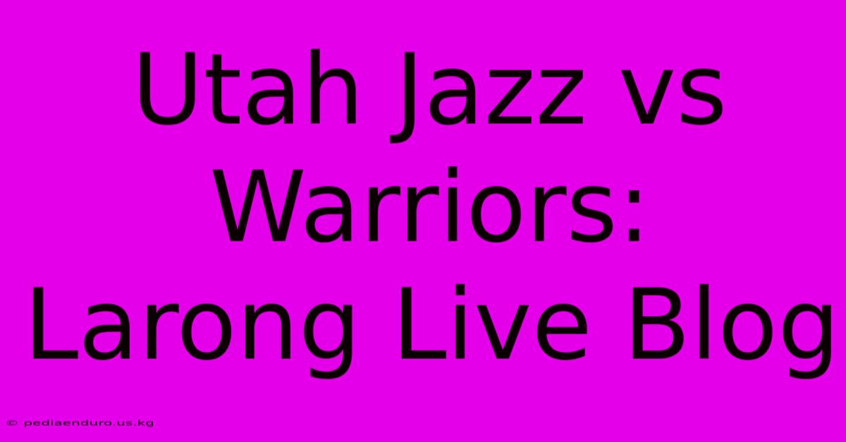 Utah Jazz Vs Warriors:  Larong Live Blog