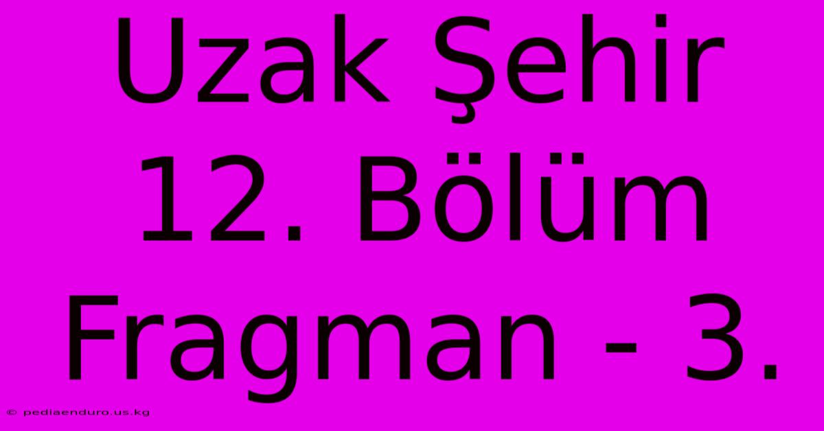 Uzak Şehir 12. Bölüm Fragman - 3.