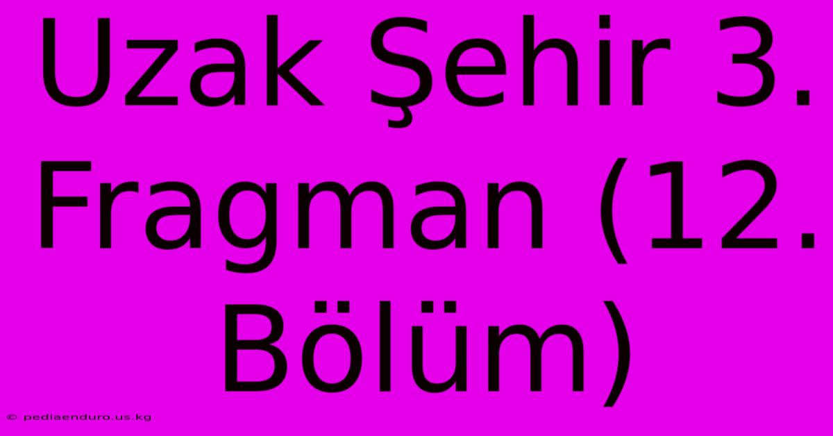 Uzak Şehir 3. Fragman (12. Bölüm)