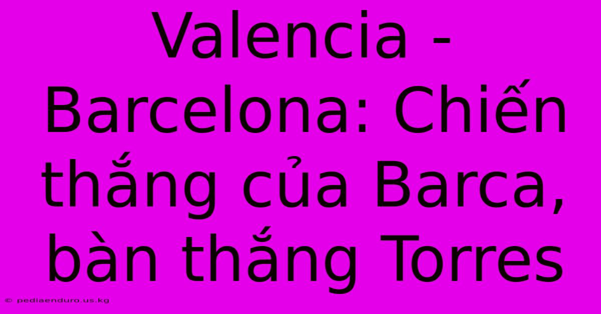 Valencia - Barcelona: Chiến Thắng Của Barca, Bàn Thắng Torres