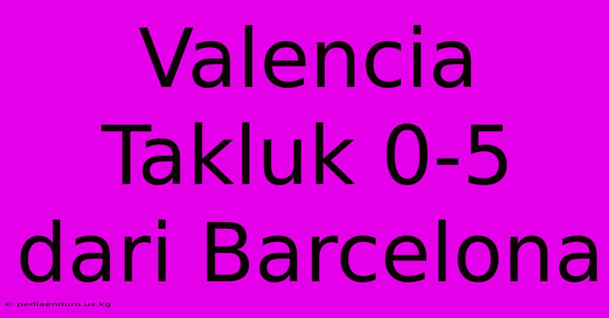 Valencia Takluk 0-5 Dari Barcelona