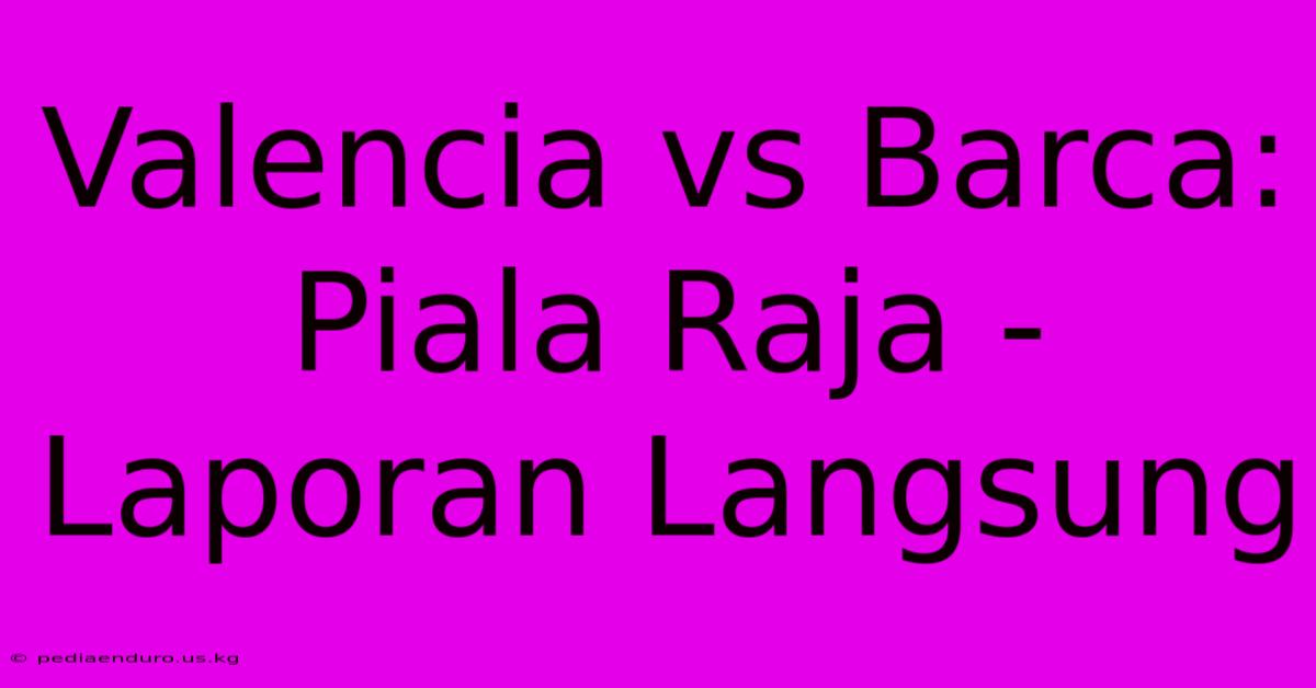 Valencia Vs Barca:  Piala Raja - Laporan Langsung