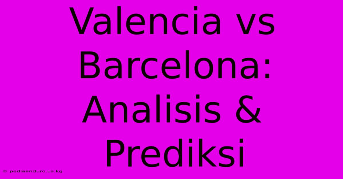 Valencia Vs Barcelona: Analisis & Prediksi