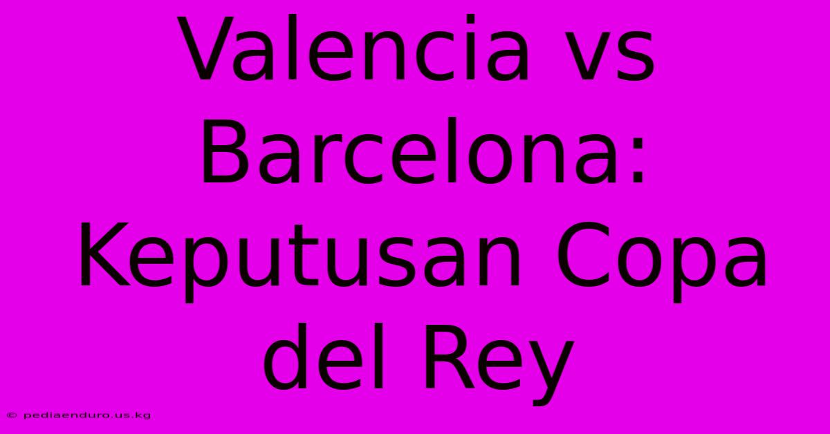 Valencia Vs Barcelona: Keputusan Copa Del Rey