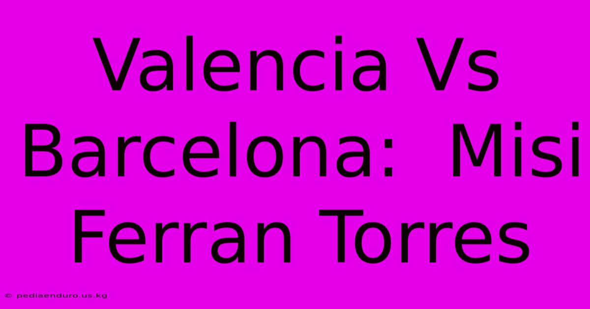 Valencia Vs Barcelona:  Misi Ferran Torres