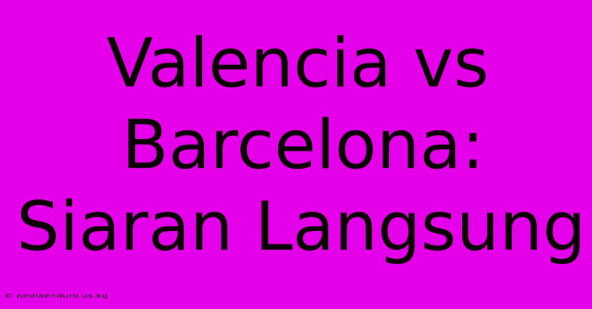 Valencia Vs Barcelona: Siaran Langsung