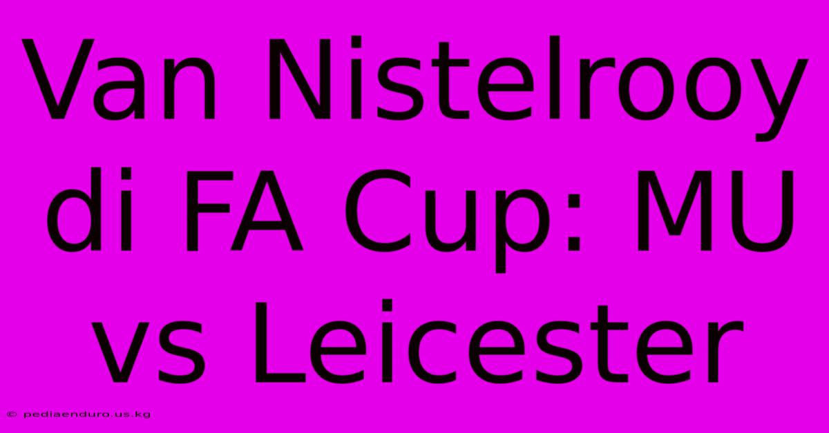 Van Nistelrooy Di FA Cup: MU Vs Leicester