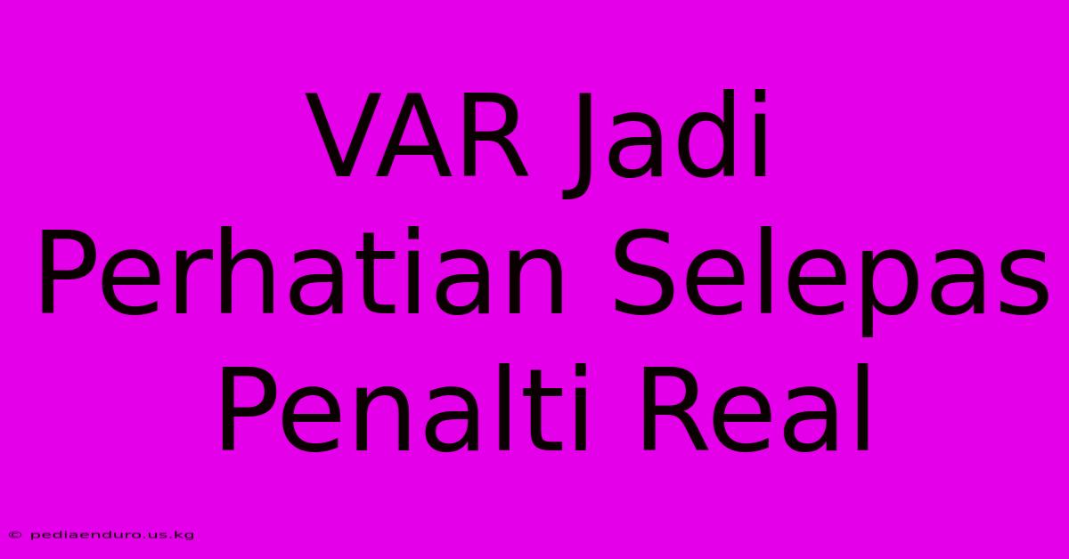 VAR Jadi Perhatian Selepas Penalti Real