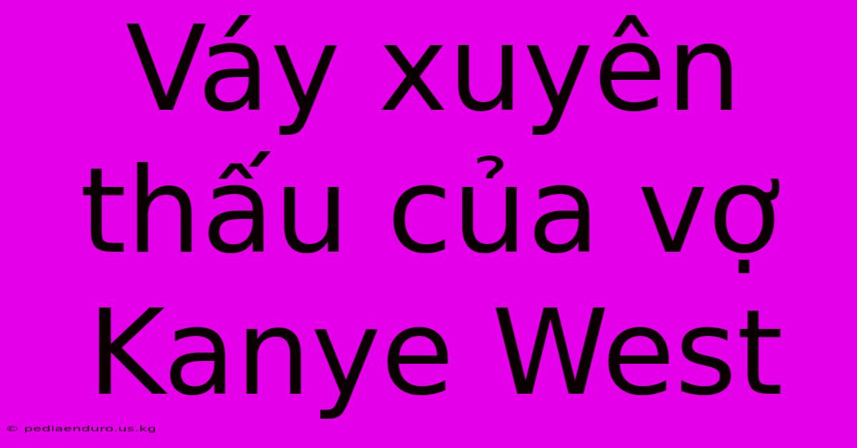 Váy Xuyên Thấu Của Vợ Kanye West