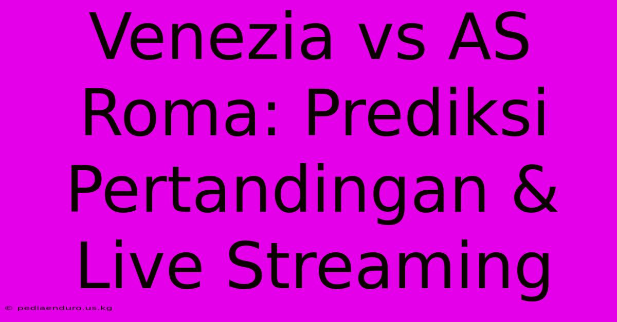 Venezia Vs AS Roma: Prediksi Pertandingan & Live Streaming