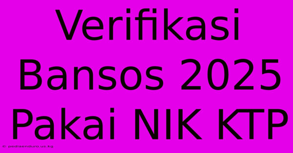 Verifikasi Bansos 2025 Pakai NIK KTP