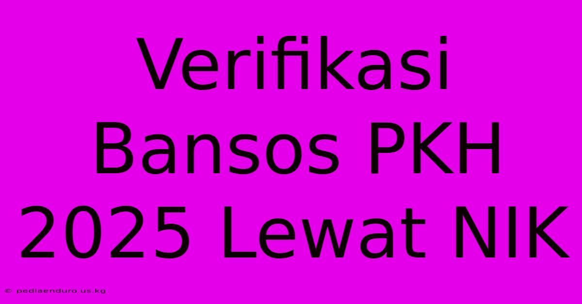 Verifikasi Bansos PKH 2025 Lewat NIK